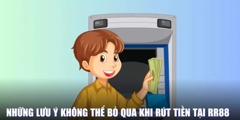 Những lưu ý không thể bỏ qua khi rút tiền tại RR88